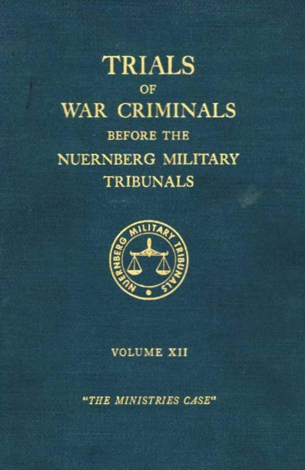 Trials of War Criminals Before the Nuernberg Military Tribunals Under Control Council Law No. 10 – Volume XII: The Ministries Case (Green Series #12)
