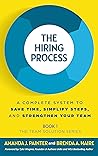 The Hiring Process: A Complete System to Save Time, Simplify Steps, and Strengthen Your Team (The Team Solution Series, #1) The Hiring Process: A Complete System to Save Time, Simplify Steps, and Strengthen Your Team (The Team Solution Series, #1)