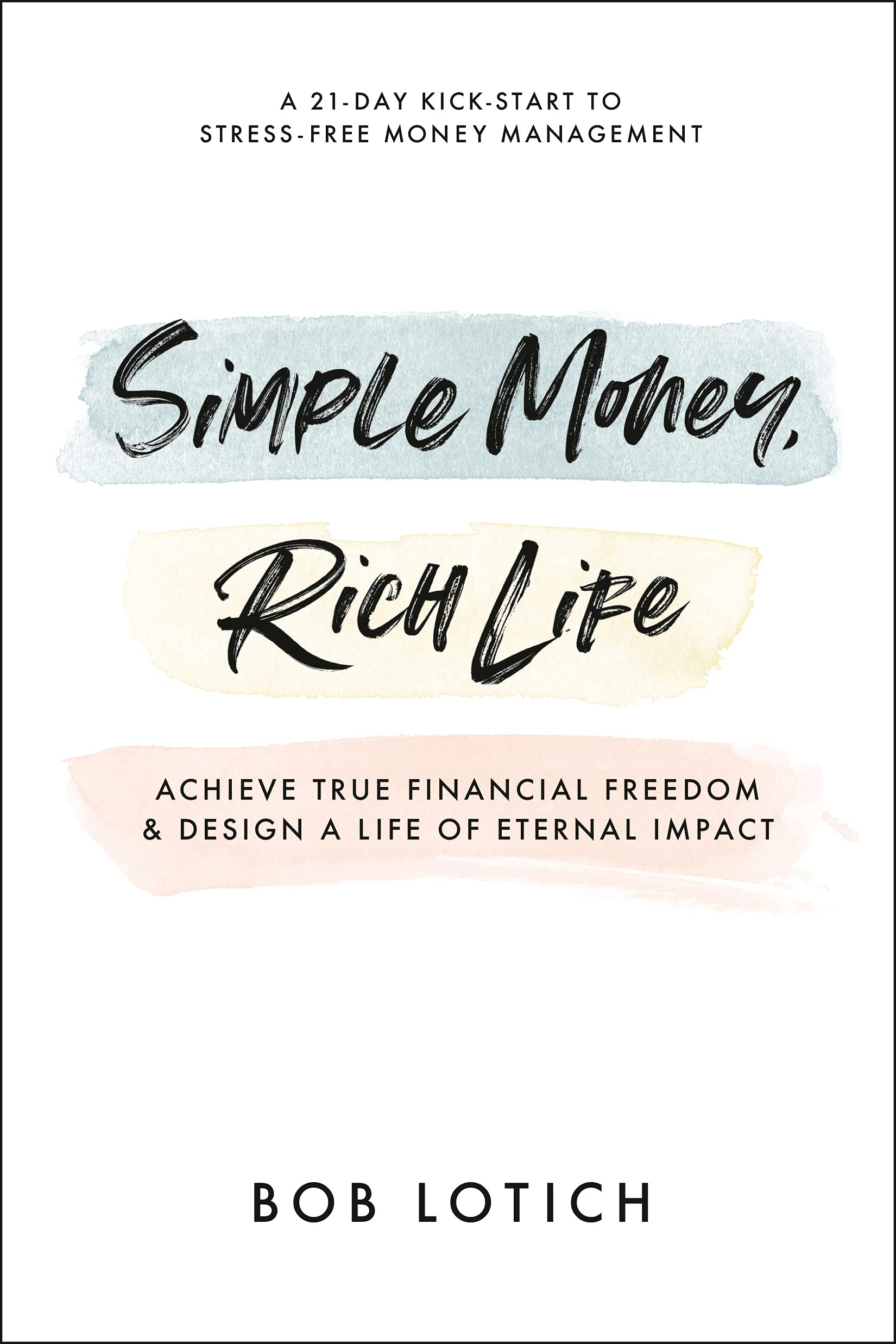 Simple Money, Rich Life: Achieve True Financial Freedom and Design a Life of Eternal Impact (Kindle Edition)