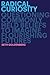 Radical Curiosity: Question...