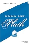 Breaking Down Plath (The Breaking Down Series) Breaking Down Plath (The Breaking Down Series)