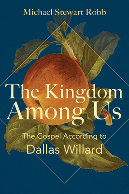 The Kingdom Among Us: The Gospel According to Dallas Willard (Hardcover)