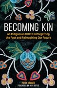 Becoming Kin: An Indigenous Call to Unforgetting the Past and Reimagining Our Future