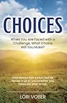 Choices, When You Are Faced with a Challenge What Choice Will You Make?