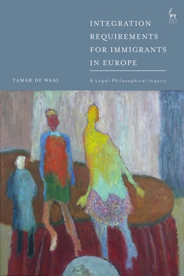 Integration Requirements for Immigrants in Europe: A Legal-Philosophical Inquiry (Paperback)