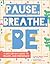 Pause, Breathe, Be: A Kid's 30-Day Guide to Peace and Presence