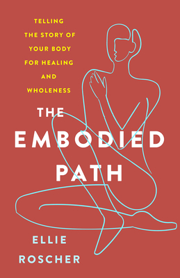 The Embodied Path: Telling the Story of Your Body for Healing and Wholeness (Paperback)
