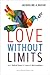 Love Without Limits: Jesus' Radical Vision for Love with No Exceptions