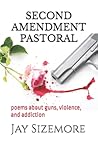 Second Amendment Pastoral: poems about guns, violence, and addiction