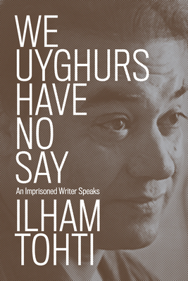 We Uyghurs Have No Say: An Imprisoned Writer Speaks (Paperback)