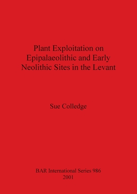 Plant Exploitation on Epipalaeolithic and Early Neolithic Sites in the Levant (BAR)
