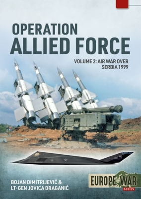Operation Allied Force - Volume 2: Air War over Serbia 1999 (Europe@War)