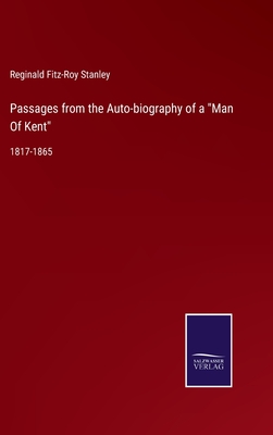 Passages from the Auto-biography of a "Man Of Kent": 1817-1865