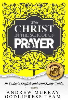 Andrew Murray With Christ In The School Of Prayer: In Today's English and with a Study Guide (LARGE PRINT) (Godlipress Classics on How to Pray)