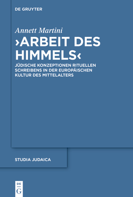 "Arbeit des Himmels". Jüdische Konzeptionen rituellen Schreibens in der europäischen Kultur des Mittelalters