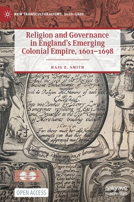 Religion and Governance in England’s Emerging Colonial Empire, 1601–1698 (New Transculturalisms, 1400–1800)