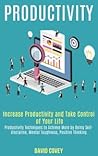 Productivity: Increase Productivity and Take Control of Your Life (Productivity Techniques to Achieve More by Doing Self-discipline, Mental Toughness, Positive Thinking)