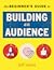 The Beginners Guide to Building an Audience