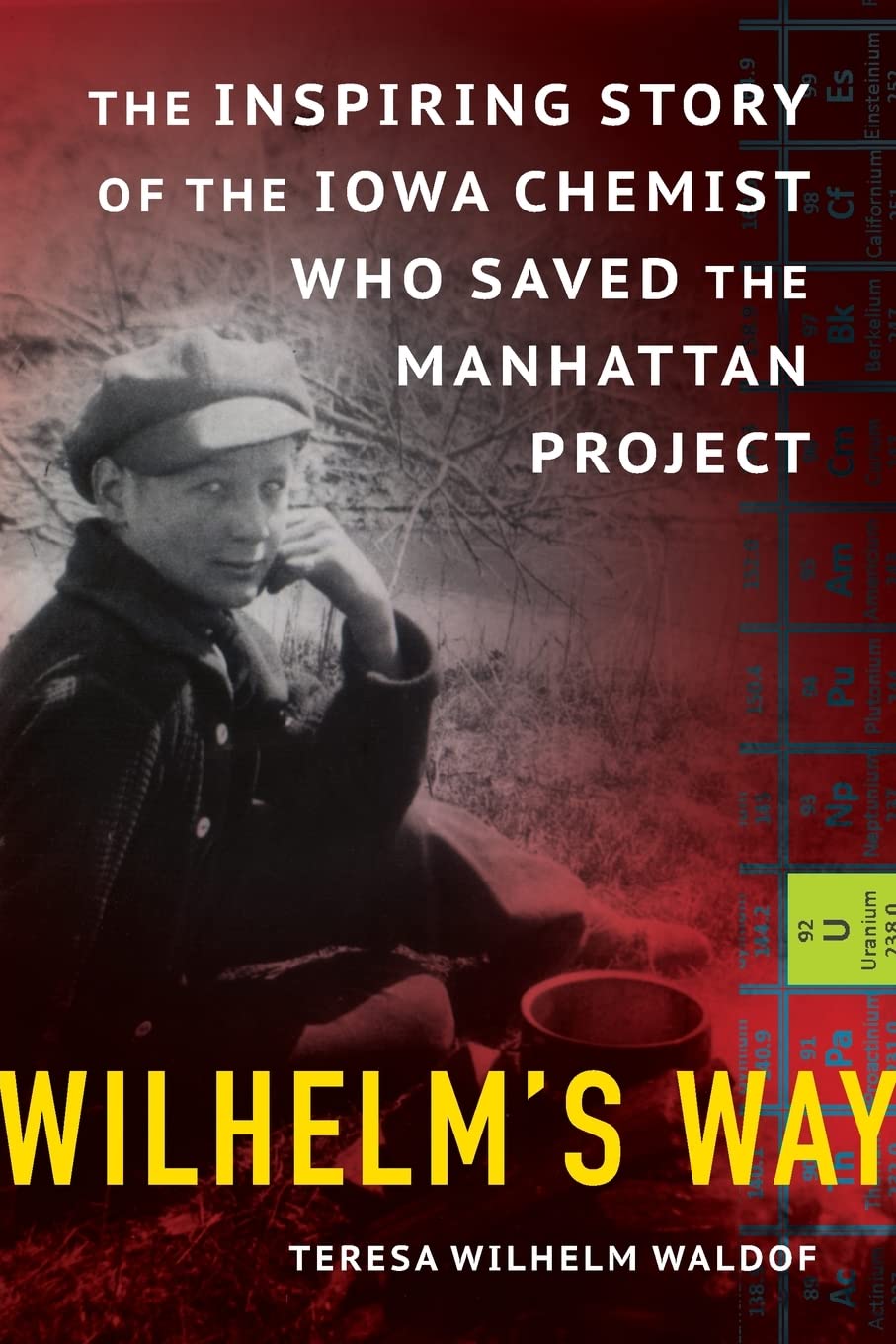 Wilhelm's Way: The Inspiring Story of the Iowa Chemist Who Saved the Manhattan Project (Paperback)