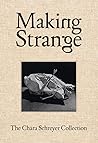 Making Strange: The Chara Schreyer Collection