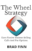 The Wheel Strategy: Earn Passive Income Selling Calls and Puts 