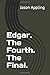 Edgar. The Fourth. The Final. by Jason Appling