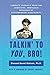 Talkin' to You, Bro!: Liber...
