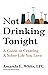 Not Drinking Tonight: A Guide to Creating a Sober Life You Love