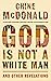 God Is Not a White Man by Chine McDonald