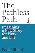 The Pathless Path: Imagining a New Story For Work and Life