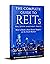 The Complete Guide to REITs...