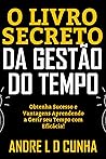 O LIVRO SECRETO DA GESTÃO DO TEMPO by ANDRE L D CUNHA