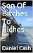 Son Of Bitches To Riches by Daniel Cash Son Of Bitches To Riches by Daniel Cash