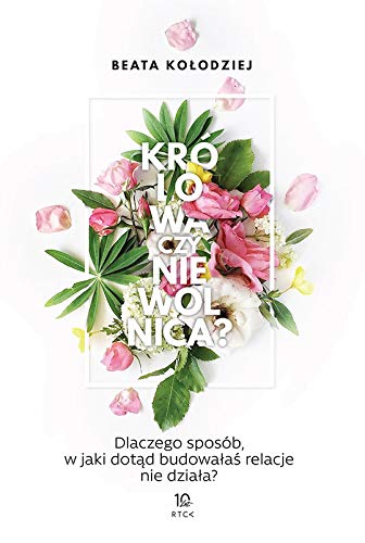 Krolowa czy niewolnica? Dlaczego sposob, w jaki dotad budowalas relacje nie dziala? (Paperback)