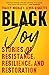 Black Joy: Stories of Resistance, Resilience, and Restoration