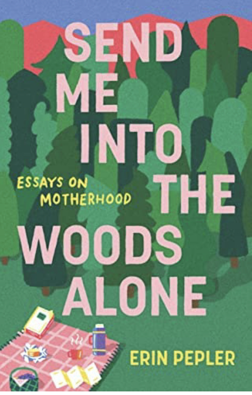Send Me Into the Woods Alone: Essays on Motherhood (Hardcover)