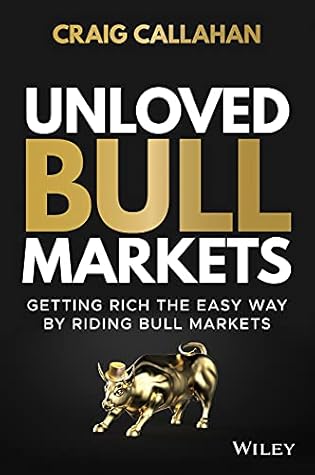 Unloved Bull Markets: Getting Rich the Easy Way by Riding Bull Markets