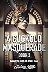 A Cuckold Masquerade: Book2: Following down the rabbit hole A Cuckold Masquerade: Book2: Following down the rabbit hole