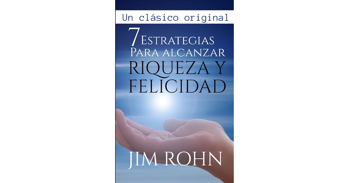 7 Estrategias para alcanzar Riqueza y Felicidad: by Jim Rohn