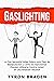 Gaslighting: Lo que necesita saber sobre este tipo de manipulación y cómo los narcisistas pueden utilizarla contra usted en una relación abusiva (Spanish Edition)
