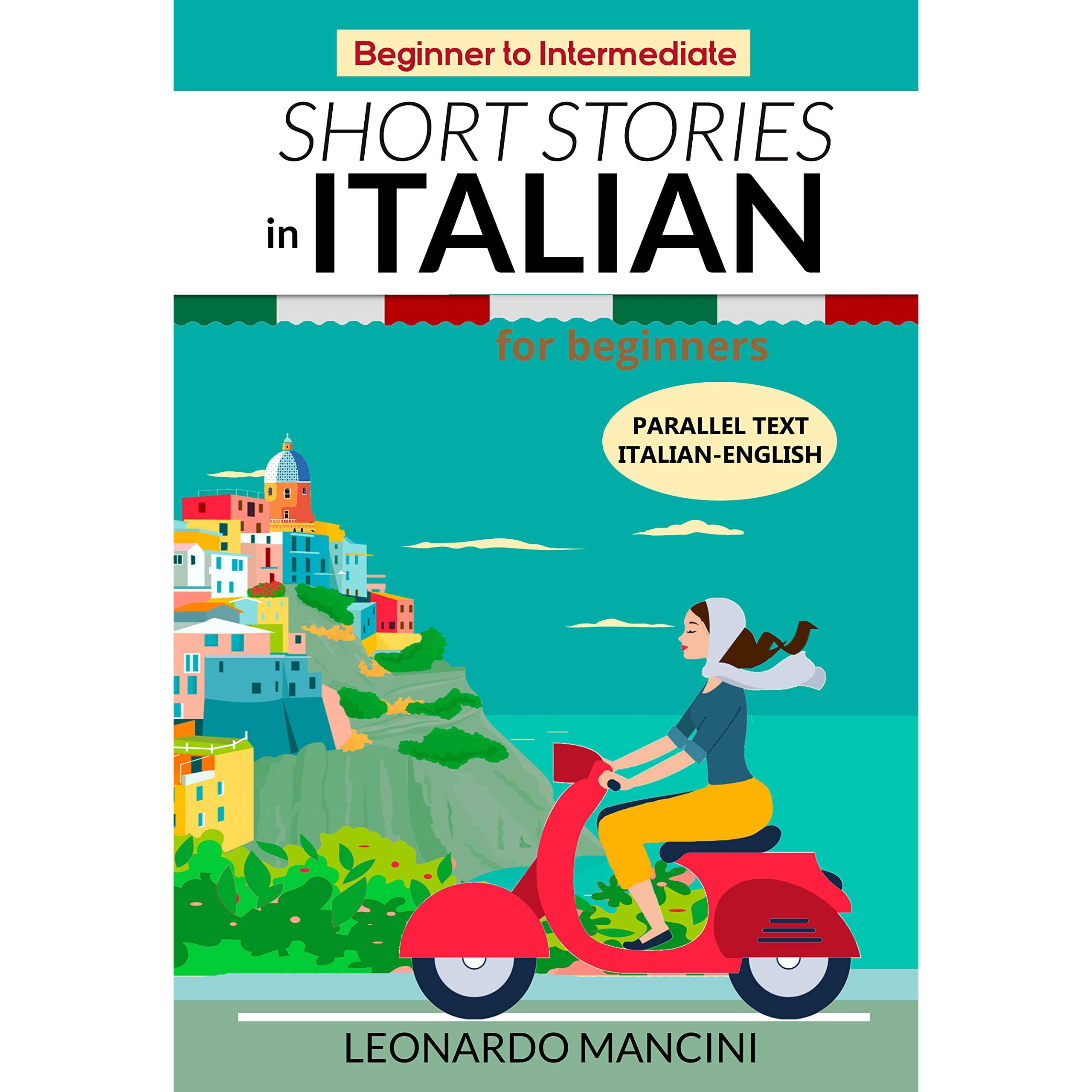 Short Stories in Italian for Beginners: Italian-English Parallel Text,  Beginner to Intermediate by Leonardo Mancini