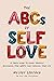 The ABCs of Self Love: A Simple Guide to Loving Yourself, Reclaiming Your Worth, and Changing Your Life