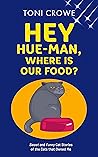 Hey Hue-Man Where Is Our Food by Toni Crowe