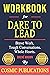 Workbook: Dare to Lead by Brené Brown: Brave Work. Tough Conversations. Whole Hearts.