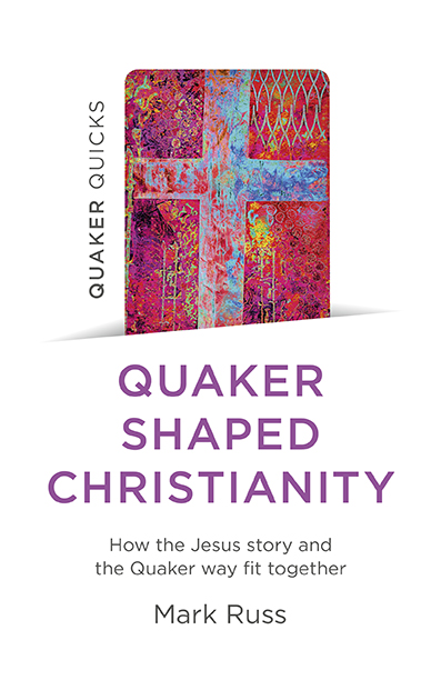 Quaker Shaped Christianity: how the Jesus story and the Quaker way fit together (Paperback)