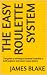 The Easy Roulette System by James Branch