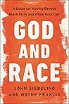God and Race: A Guide for Moving Beyond Black Fists and White Knuckles – How the Church Can Lead on Racial Reconciliation, Foster Unity, and Heal Divided Communities
