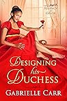 Designing His Duchess by Gabrielle Carr
