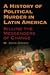 A History of Political Murder in Latin America: Killing the Messengers of Change (Global Modernity)