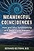 Meaningful Coincidences: How and Why Synchronicity and Serendipity Happen (The Sacred Planet Books)